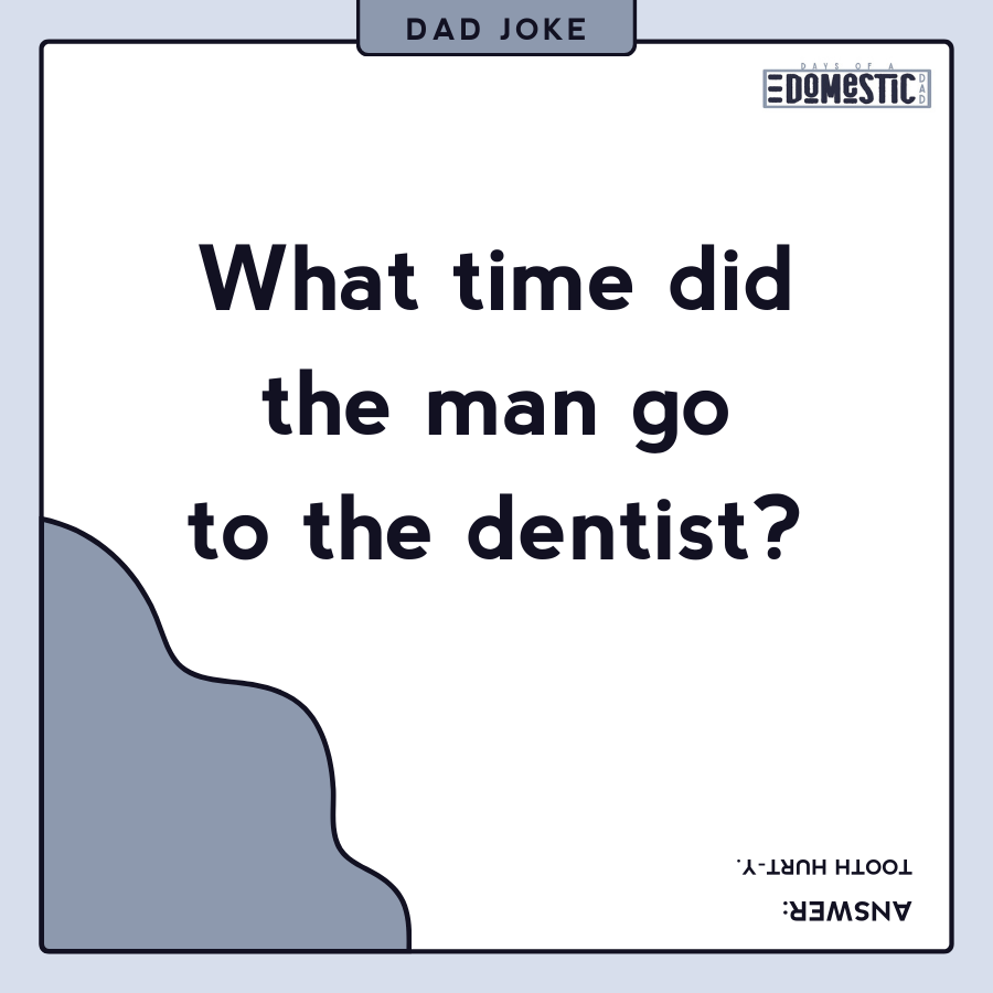 Dad Jokes Funny What time did the man go to the dentist?